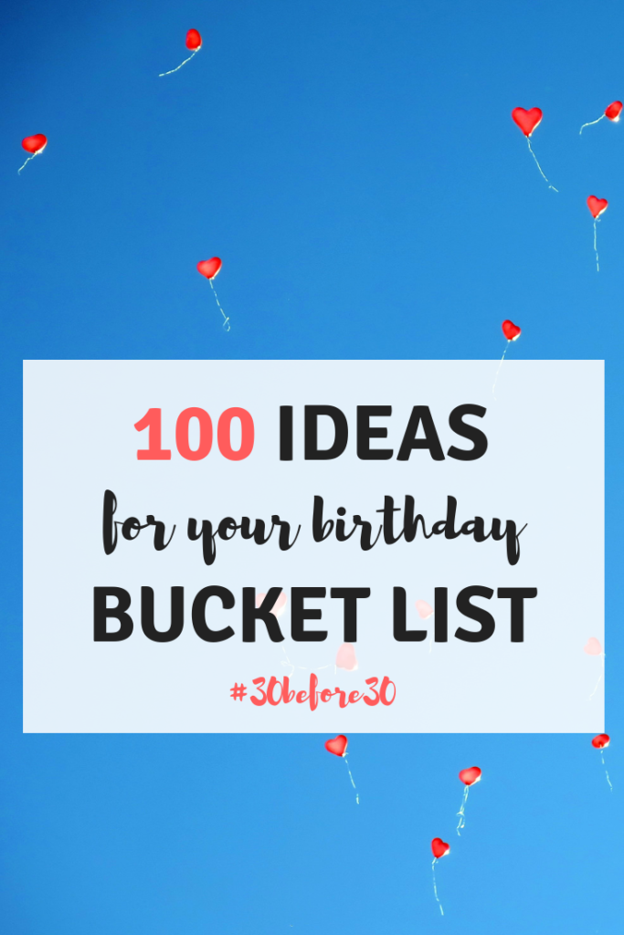 100 ideas for your birthday bucket list. Use to create your 30 by 30 list. 