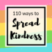 110 Ideas for Random Acts of Kindness that you can do in your community, at the park, at the store, at a hospital, online and more!