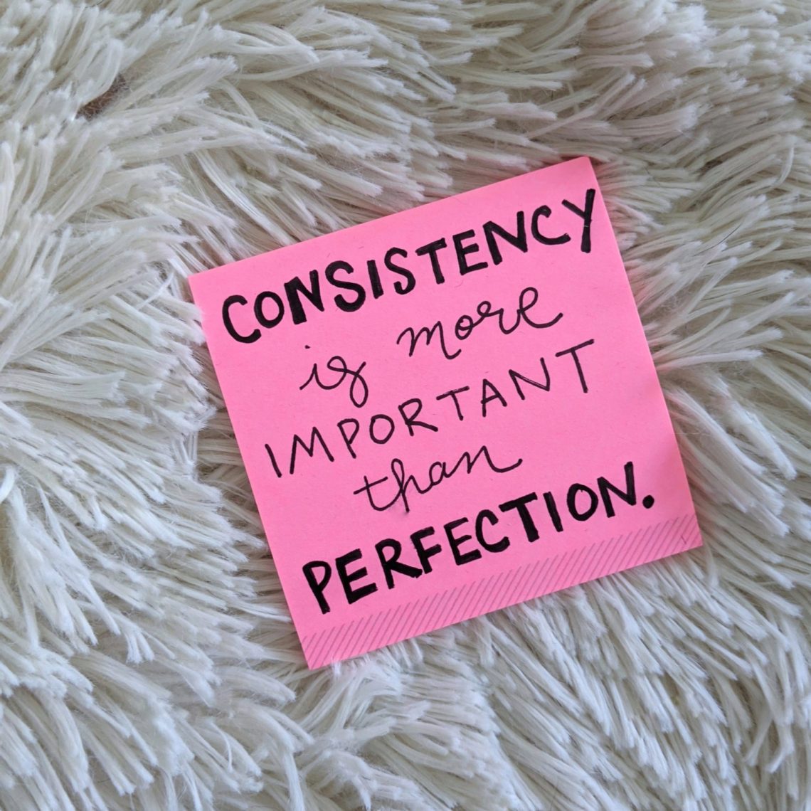 Consistency quote: consistency is more important than perfection.